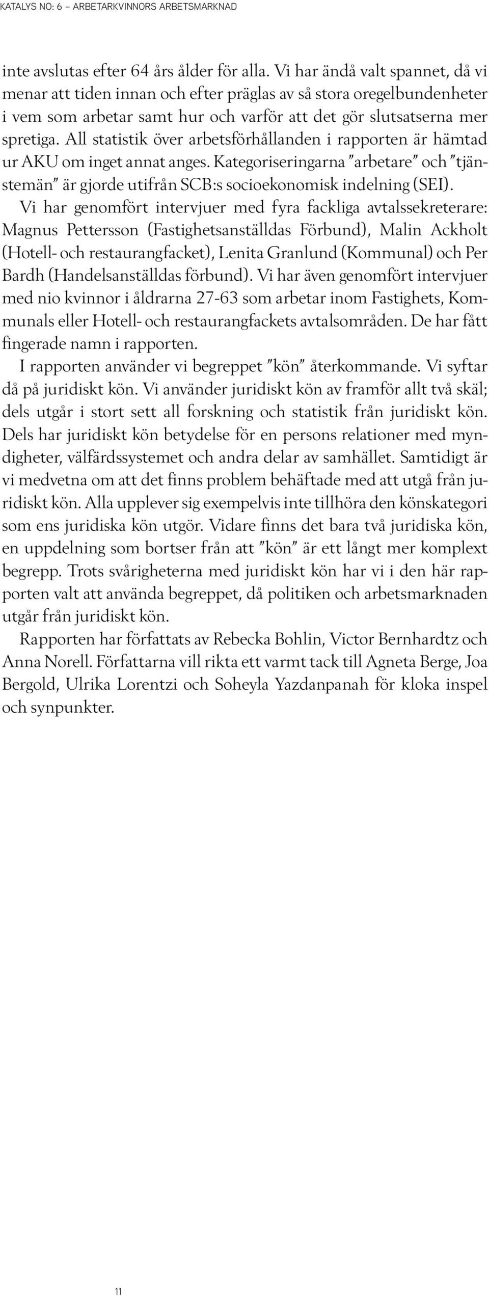 All statistik över arbetsförhållanden i rapporten är hämtad ur AKU om inget annat anges. Kategoriseringarna arbetare och tjänstemän är gjorde utifrån SCB:s socioekonomisk indelning (SEI).