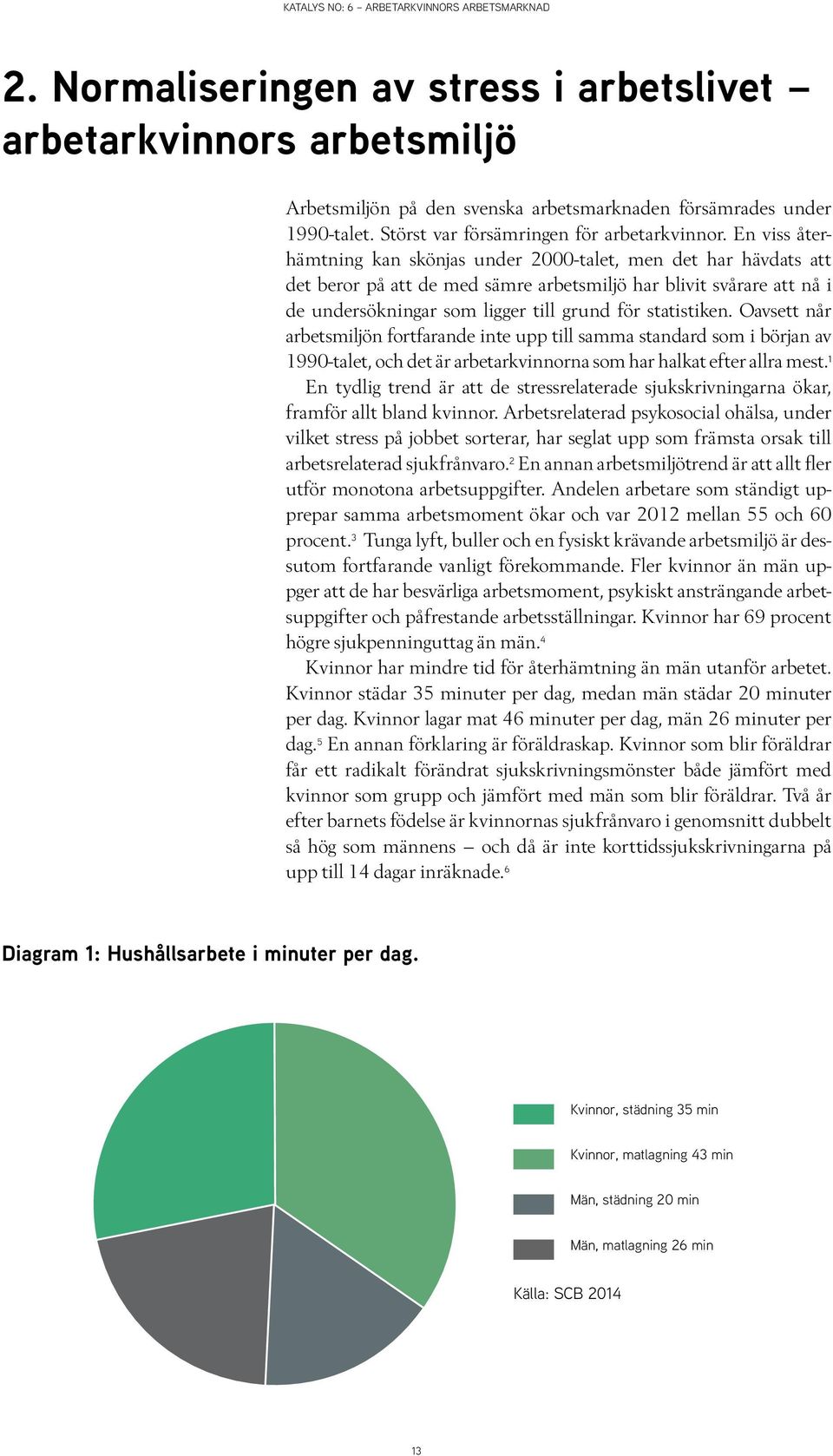 statistiken. Oavsett når arbetsmiljön fortfarande inte upp till samma standard som i början av 1990-talet, och det är arbetarkvinnorna som har halkat efter allra mest.