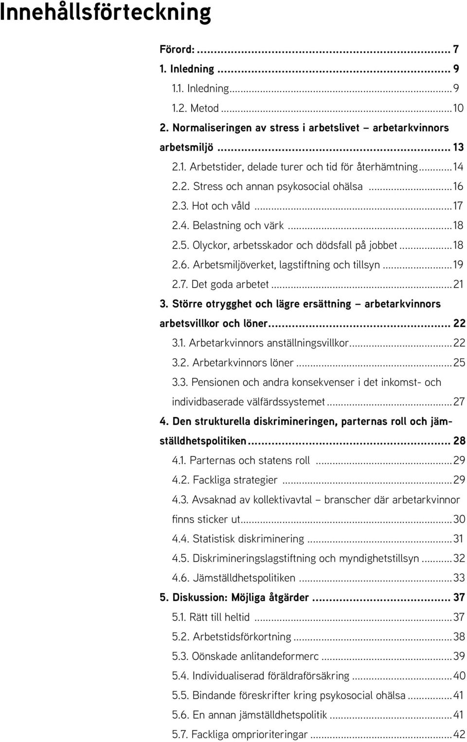 ..19 2.7. Det goda arbetet...21 3. Större otrygghet och lägre ersättning arbetarkvinnors arbetsvillkor och löner... 22 3.1. Arbetarkvinnors anställningsvillkor...22 3.2. Arbetarkvinnors löner...25 3.