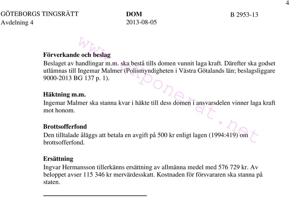 Brottsofferfond Den tilltalade åläggs att betala en avgift på 500 kr enligt lagen (1994:419) om brottsofferfond.