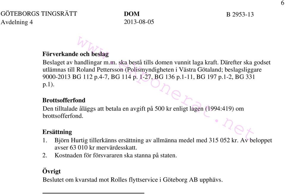 1-2, BG 331 p.1). Brottsofferfond Den tilltalade åläggs att betala en avgift på 500 kr enligt lagen (1994:419) om brottsofferfond. Ersättning 1.