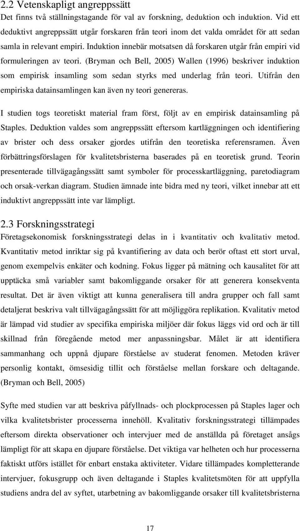 Induktion innebär motsatsen då forskaren utgår från empiri vid formuleringen av teori.