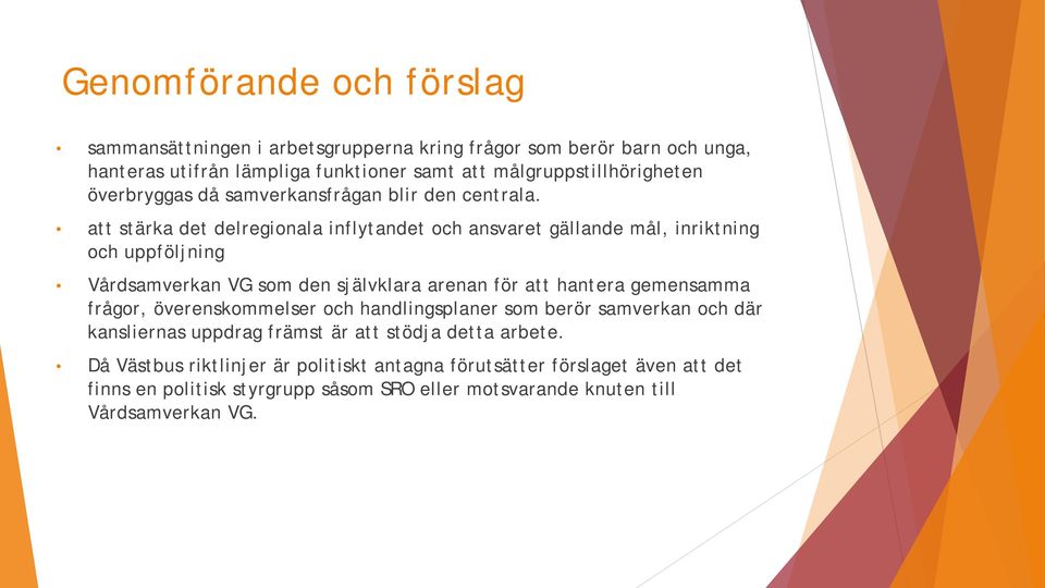 att stärka det delregionala inflytandet och ansvaret gällande mål, inriktning och uppföljning Vårdsamverkan VG som den självklara arenan för att hantera gemensamma