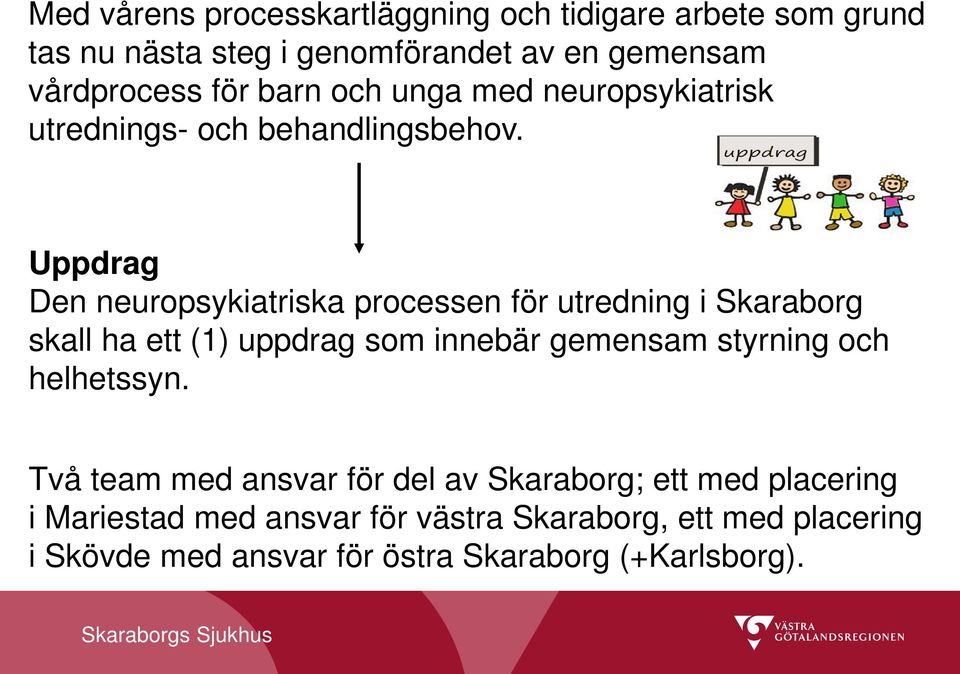 Uppdrag Den neuropsykiatriska processen för utredning i Skaraborg skall ha ett (1) uppdrag som innebär gemensam styrning och