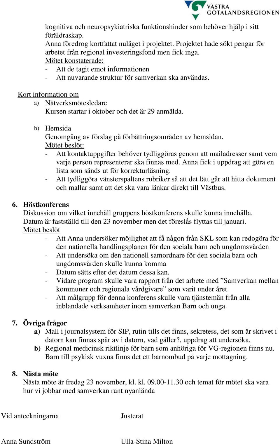 Kort information om a) Nätverksmötesledare Kursen startar i oktober och det är 29 anmälda. b) Hemsida Genomgång av förslag på förbättringsområden av hemsidan.