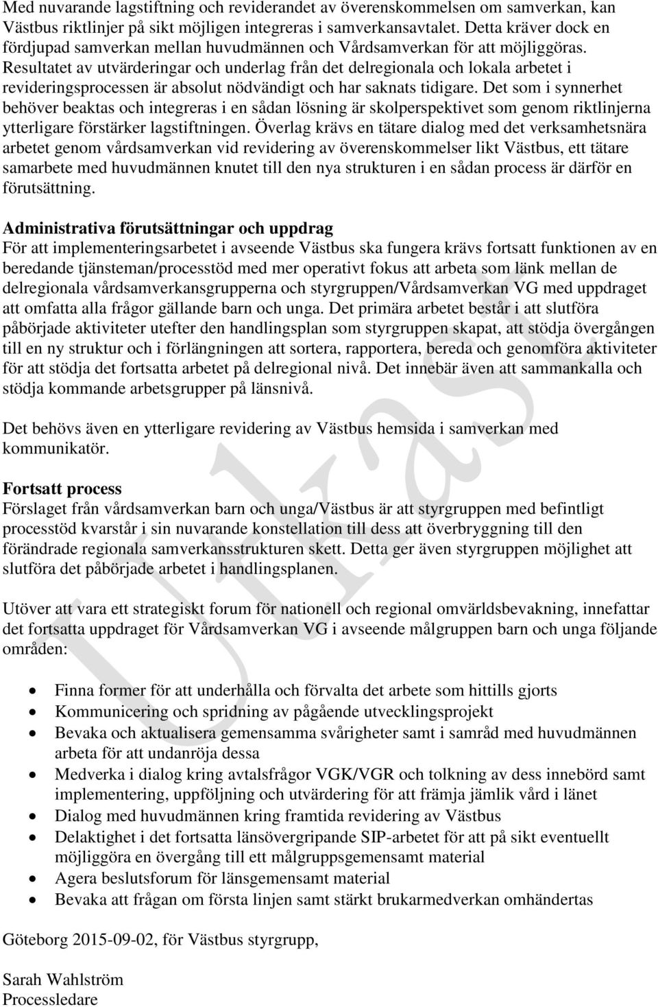 Resultatet av utvärderingar och underlag från det delregionala och lokala arbetet i revideringsprocessen är absolut nödvändigt och har saknats tidigare.