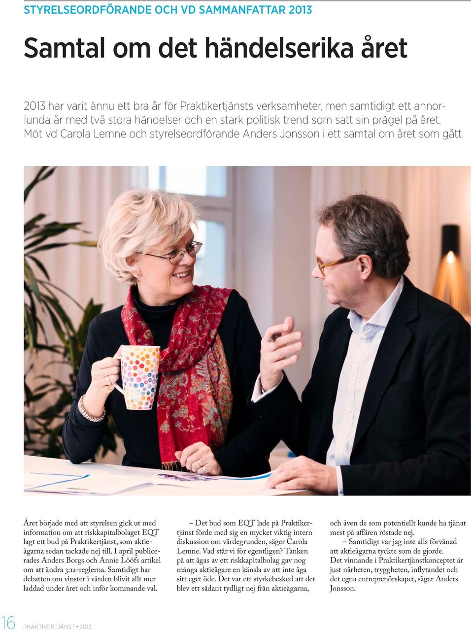 Året började med att styrelsen gick ut med information om att riskkapitalbolaget EQT lagt ett bud på Praktikertjänst, som aktieägarna sedan tackade nej till.