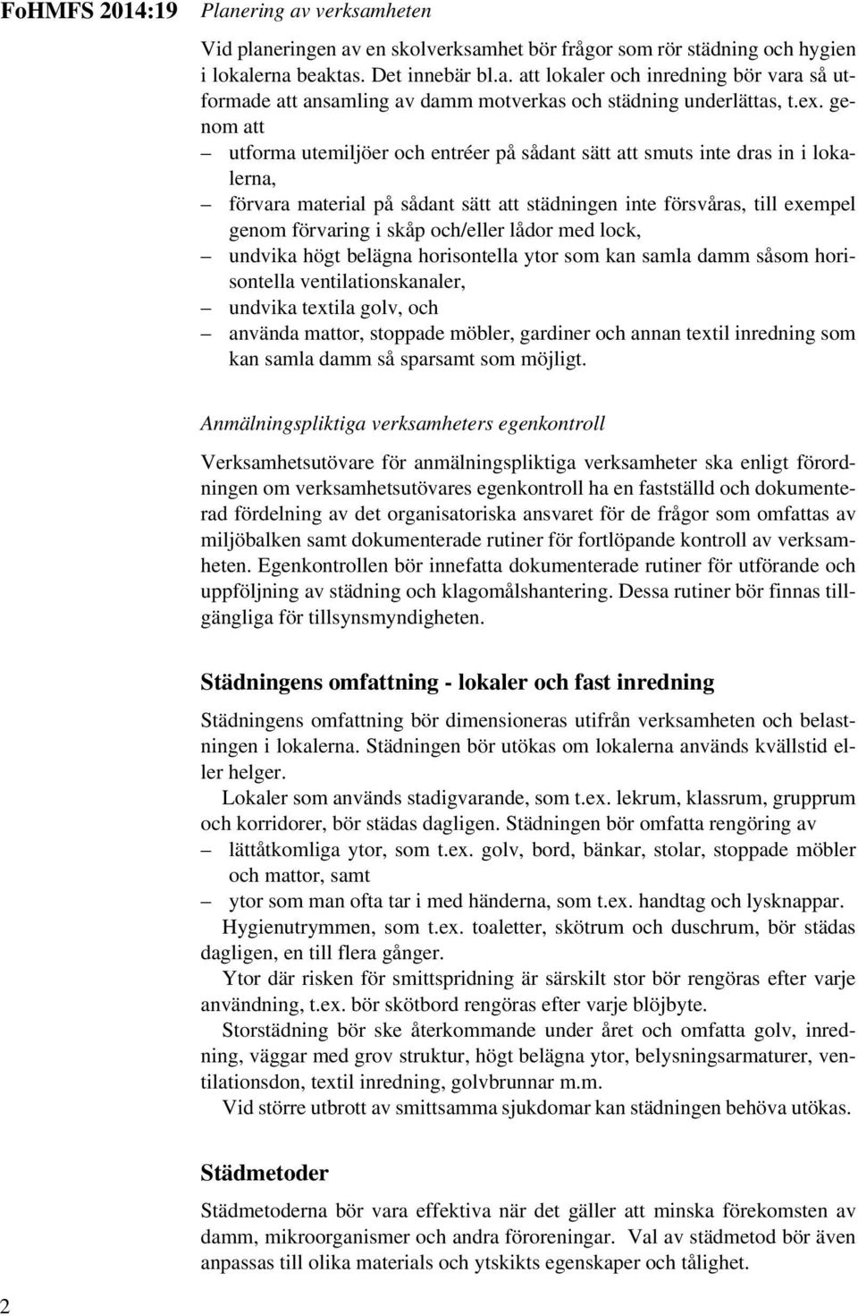 och/eller lådor med lock, undvika högt belägna horisontella ytor som kan samla damm såsom horisontella ventilationskanaler, undvika textila golv, och använda mattor, stoppade möbler, gardiner och