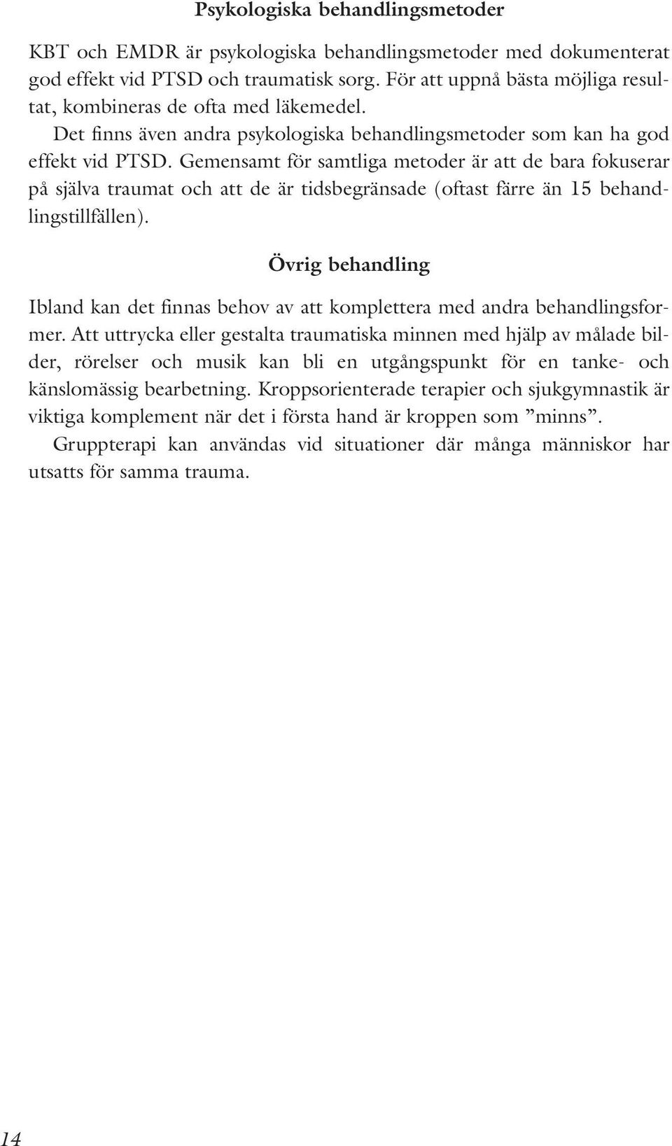 Gemensamt för samtliga metoder är att de bara fokuserar på själva traumat och att de är tidsbegränsade (oftast färre än 15 behandlingstillfällen).