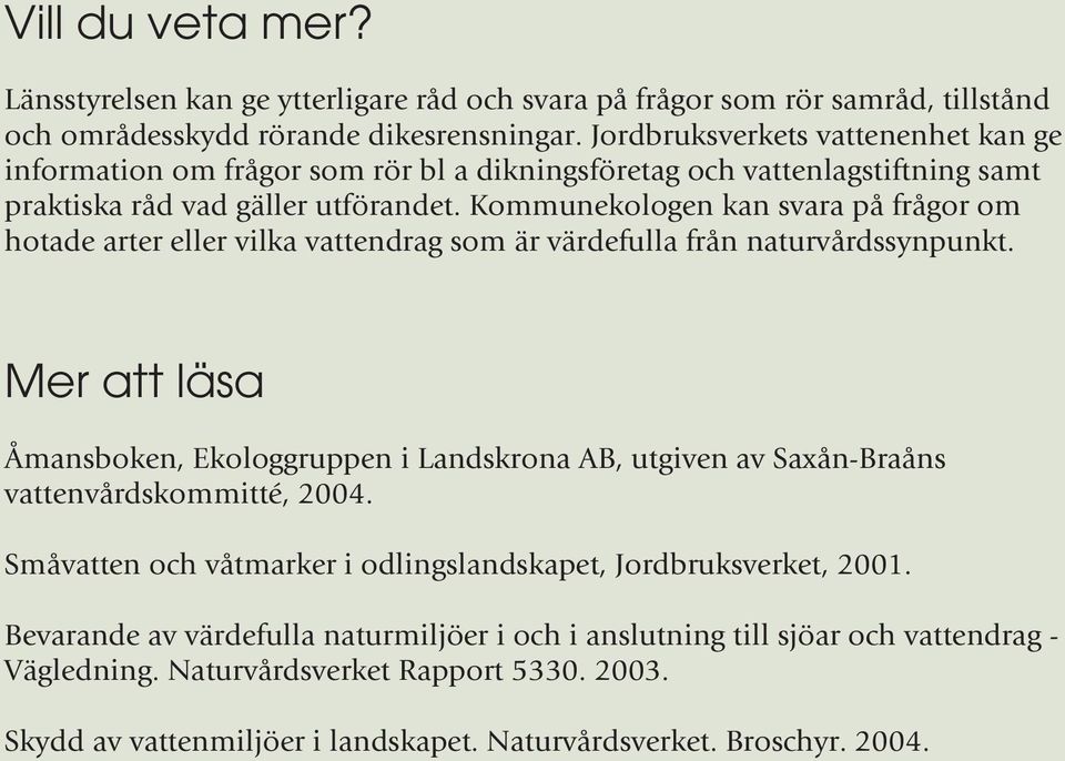 Kommunekologen kan svara på frågor om hotade arter eller vilka vattendrag som är värdefulla från naturvårdssynpunkt.