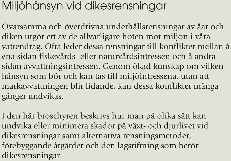 Genom ökad kunskap om vilken hänsyn som bör och kan tas till miljöintressena, utan att markavvattningen blir lidande, kan dessa konflikter många gånger undvikas.