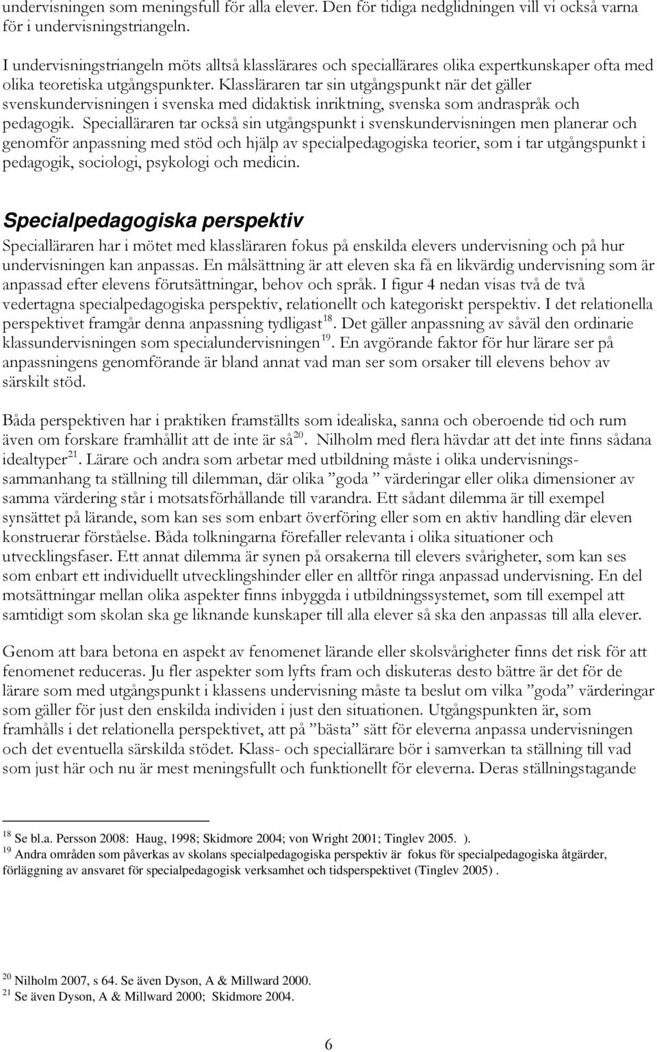 Klassläraren tar sin utgångspunkt när det gäller svenskundervisningen i svenska med didaktisk inriktning, svenska som andraspråk och pedagogik.