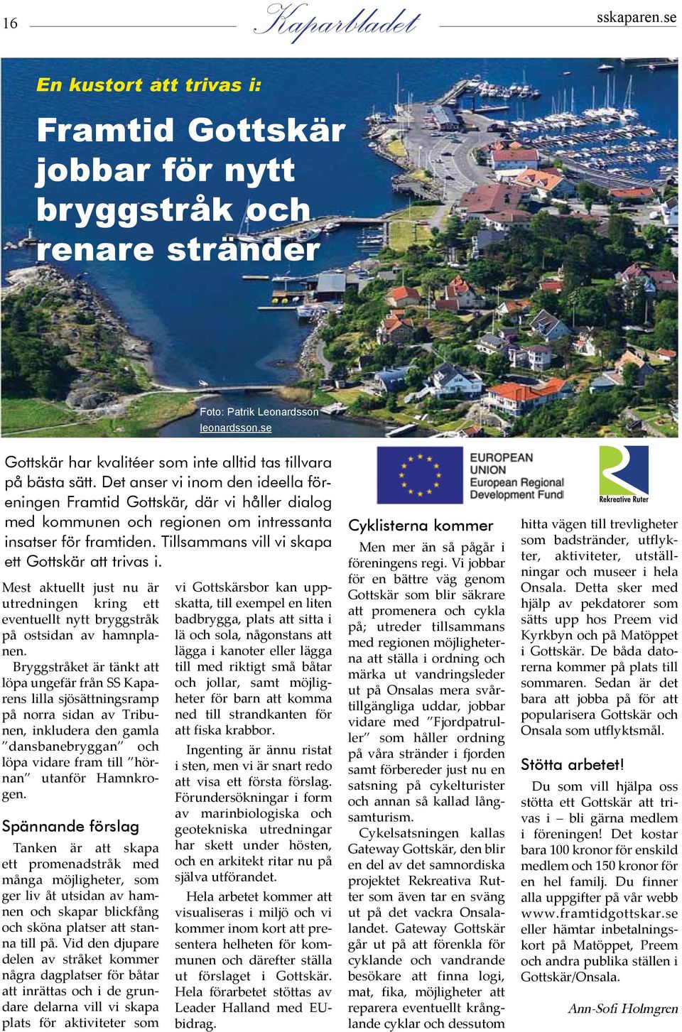 Det anser vi inom den ideella föreningen Framtid Gottskär, där vi håller dialog med kommunen och regionen om intressanta insatser för framtiden. Tillsammans vill vi skapa ett Gottskär att trivas i.