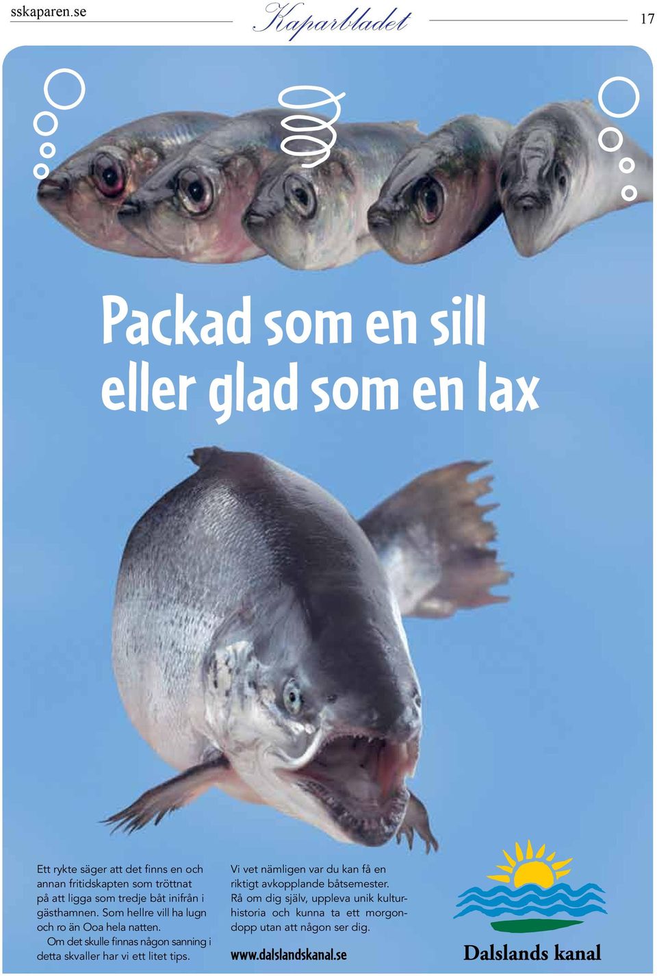 som tredje båt inifrån i gästhamnen. Som hellre vill ha lugn och ro än Ooa hela natten.