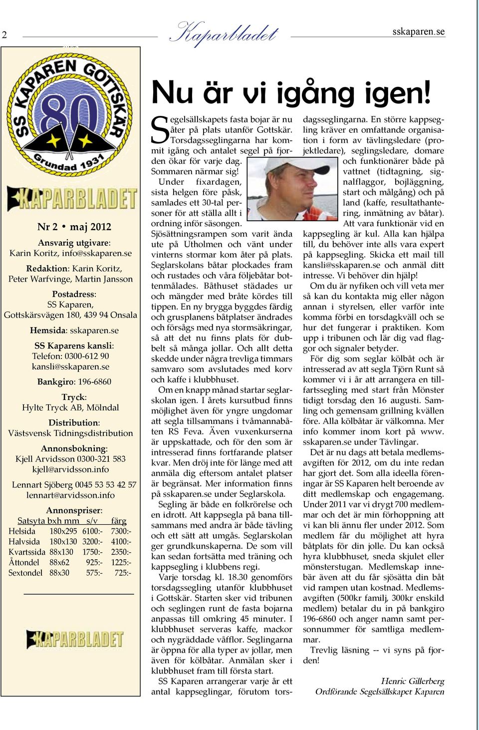 se Bankgiro: 196-6860 Tryck: Hylte Tryck AB, Mölndal Distribution: Västsvensk Tidningsdistribution Annonsbokning: Kjell Arvidsson 0300-321 583 kjell@arvidsson.