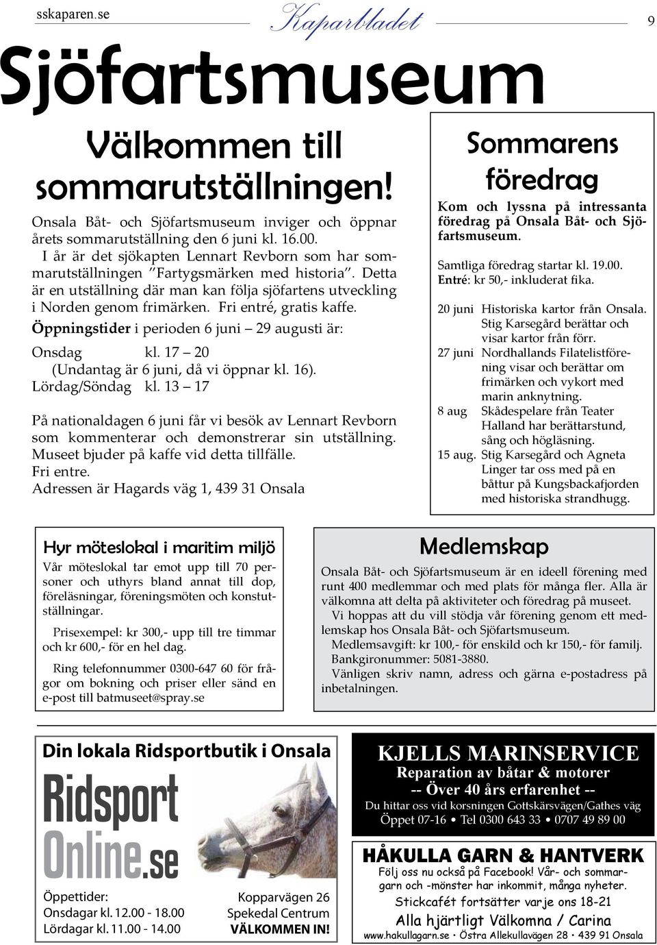 Fri entré, gratis kaffe. Öppningstider i perioden 6 juni 29 augusti är: Onsdag kl. 17 20 (Undantag är 6 juni, då vi öppnar kl. 16). Lördag/Söndag kl.