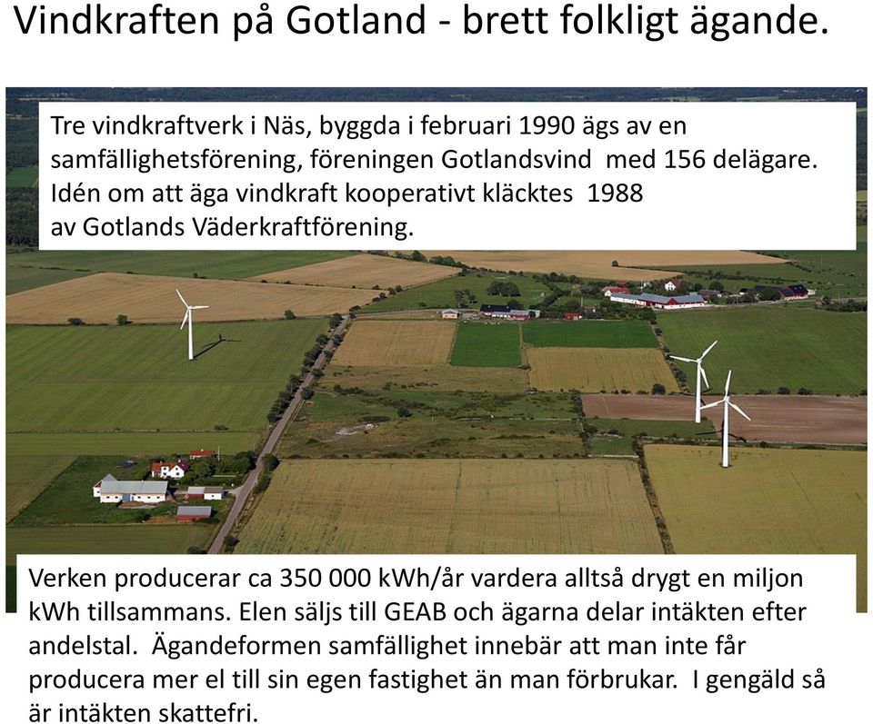 Idén om att äga vindkraft kooperativt kläcktes 1988 av Gotlands Väderkraftförening.