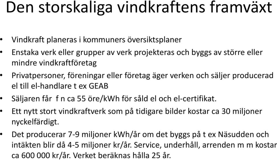 öre/kwh för såld el och el-certifikat. Ett nytt stort vindkraftverk som på tidigare bilder kostar ca 30 miljoner nyckelfärdigt.