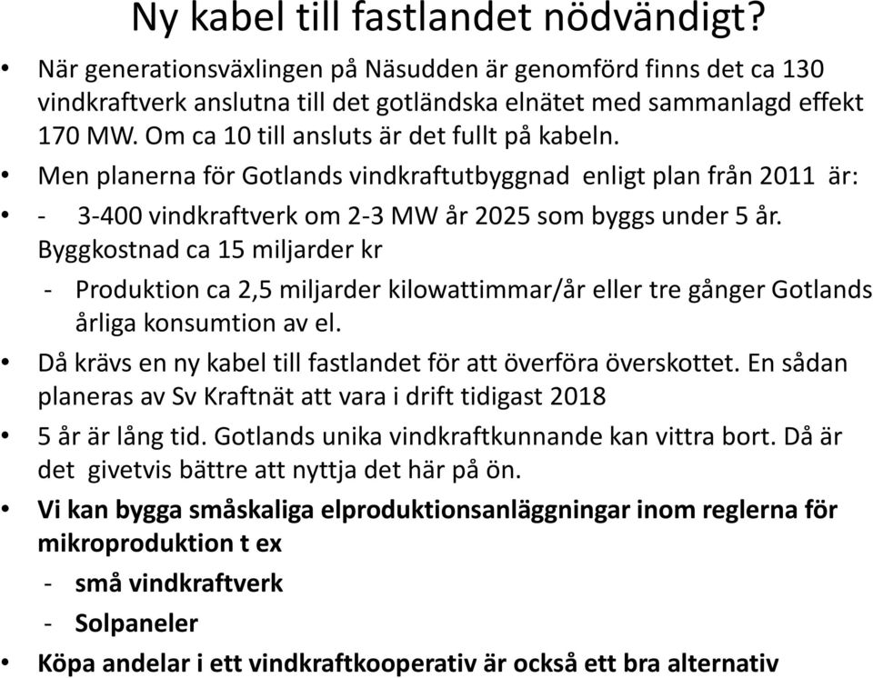 Byggkostnad ca 15 miljarder kr - Produktion ca 2,5 miljarder kilowattimmar/år eller tre gånger Gotlands årliga konsumtion av el. Då krävs en ny kabel till fastlandet för att överföra överskottet.