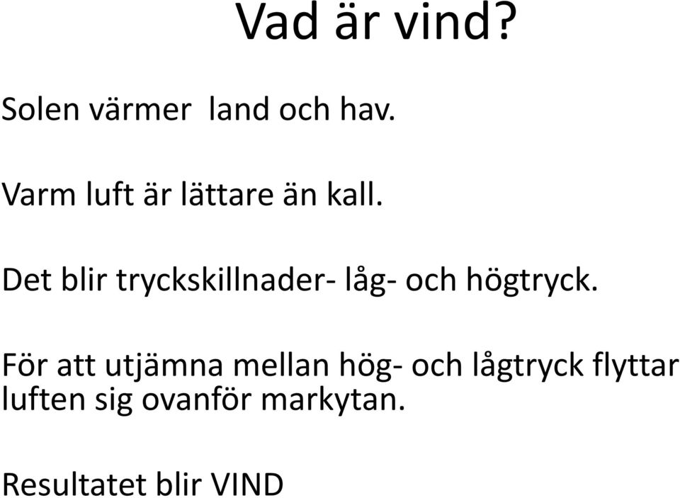 Det blir tryckskillnader- låg- och högtryck.