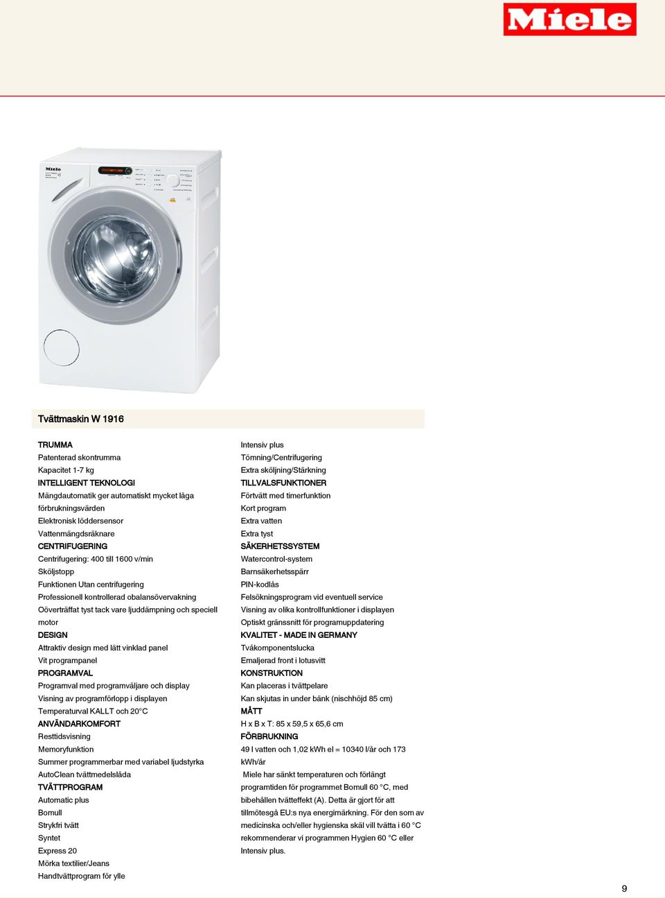 DESIGN Attraktiv design med lätt vinklad panel Vit programpanel PROGRAMVAL Programval med programväljare och display Visning av programförlopp i displayen Temperaturval KALLT och 20 C ANVÄNDARKOMFORT