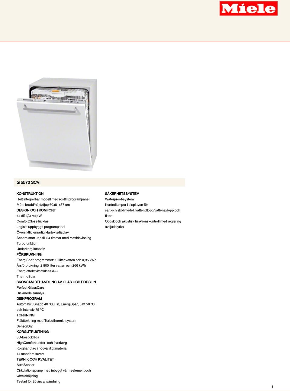 Årsförbrukning: 2 800 liter vatten och 266 kwh Energieffektivitetsklass A++ ThermoSpar SKONSAM BEHANDLING AV GLAS OCH PORSLIN Perfect GlassCare Diskmedelsanalys DISKPROGRAM Automatic, Snabb 40 C,