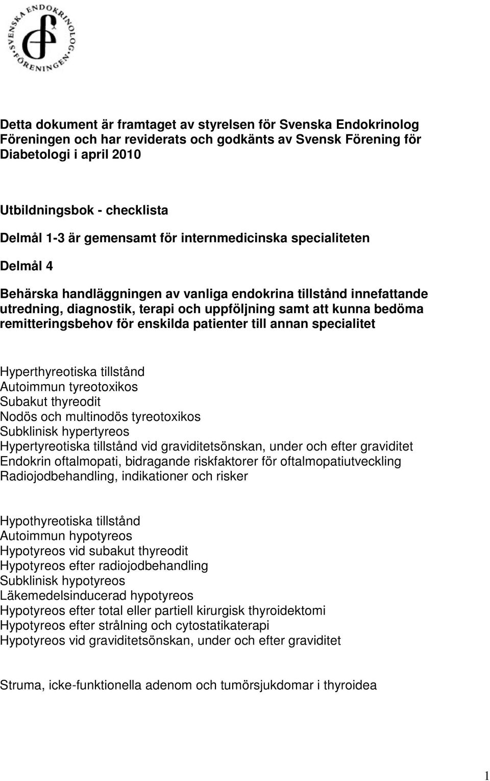 remitteringsbehov för enskilda patienter till annan specialitet Hyperthyreotiska tillstånd Autoimmun tyreotoxikos Subakut thyreodit Nodös och multinodös tyreotoxikos Subklinisk hypertyreos