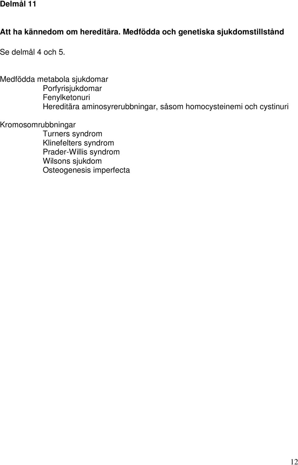 Medfödda metabola sjukdomar Porfyrisjukdomar Fenylketonuri Hereditära