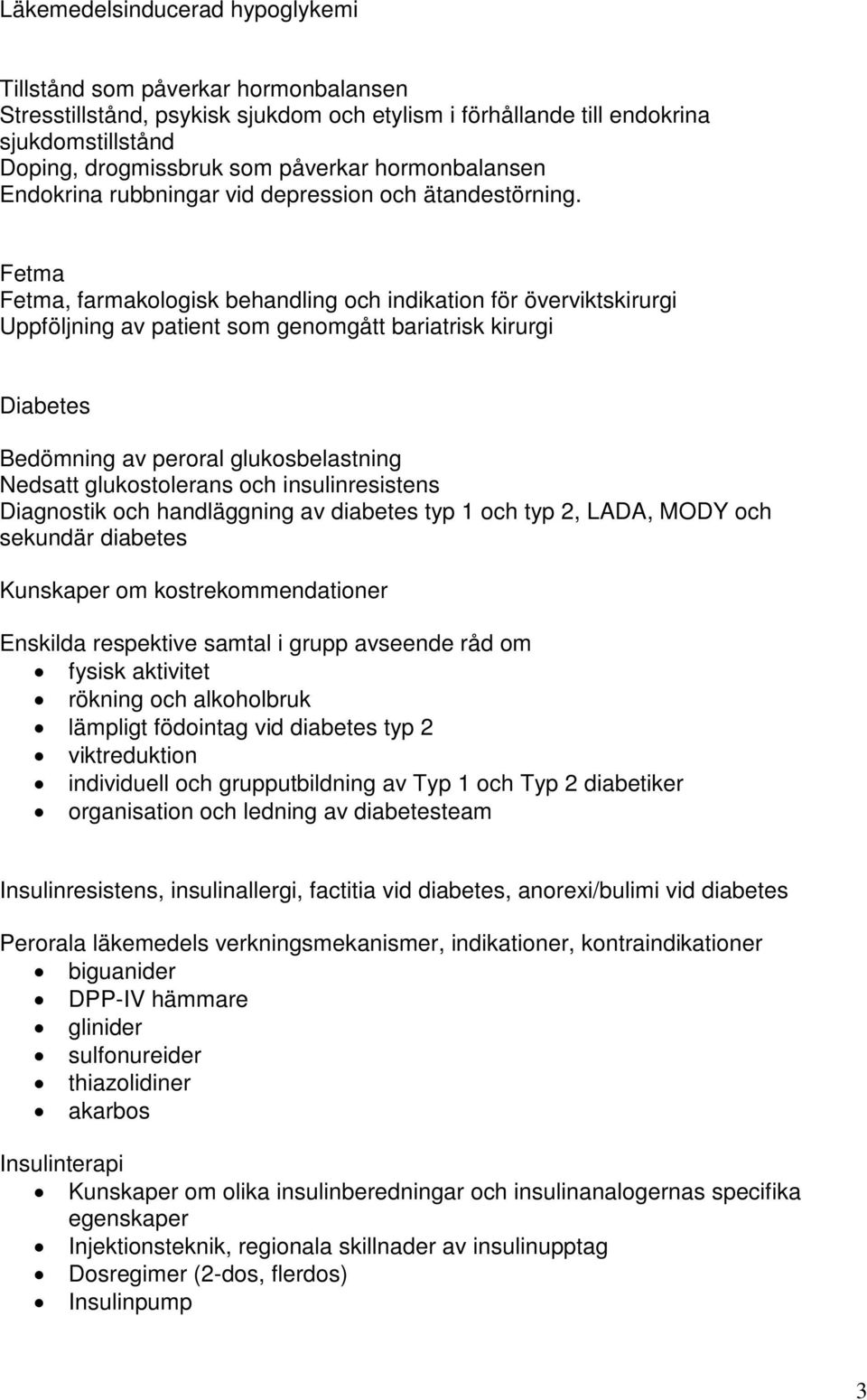 Fetma Fetma, farmakologisk behandling och indikation för överviktskirurgi Uppföljning av patient som genomgått bariatrisk kirurgi Diabetes Bedömning av peroral glukosbelastning Nedsatt glukostolerans