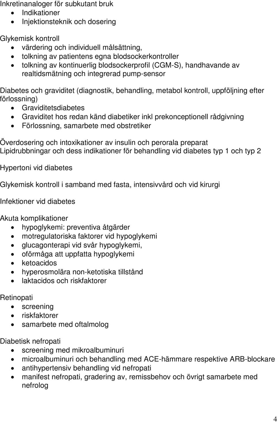 Graviditetsdiabetes Graviditet hos redan känd diabetiker inkl prekonceptionell rådgivning Förlossning, samarbete med obstretiker Överdosering och intoxikationer av insulin och perorala preparat