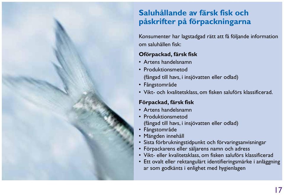 Förpackad, färsk fisk Artens handelsnamn Produktionsmetod (fångad till havs, i insjövatten eller odlad) Fångstområde Mängden innehåll Sista förbrukningstidpunkt och