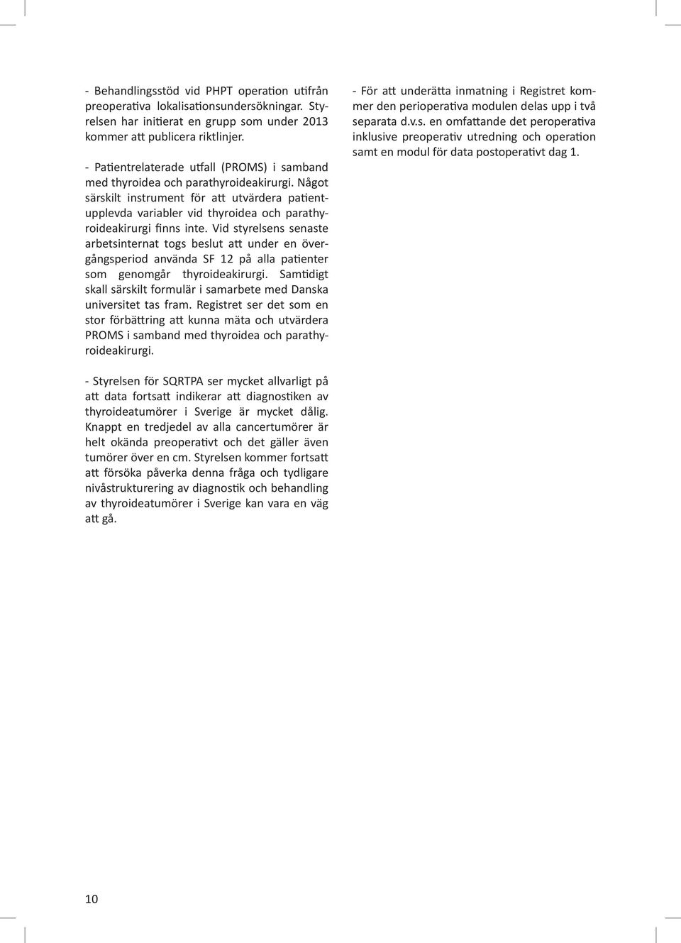 Något särskilt instrument för att utvärdera patientupplevda variabler vid thyroidea och parathyroideakirurgi finns inte.