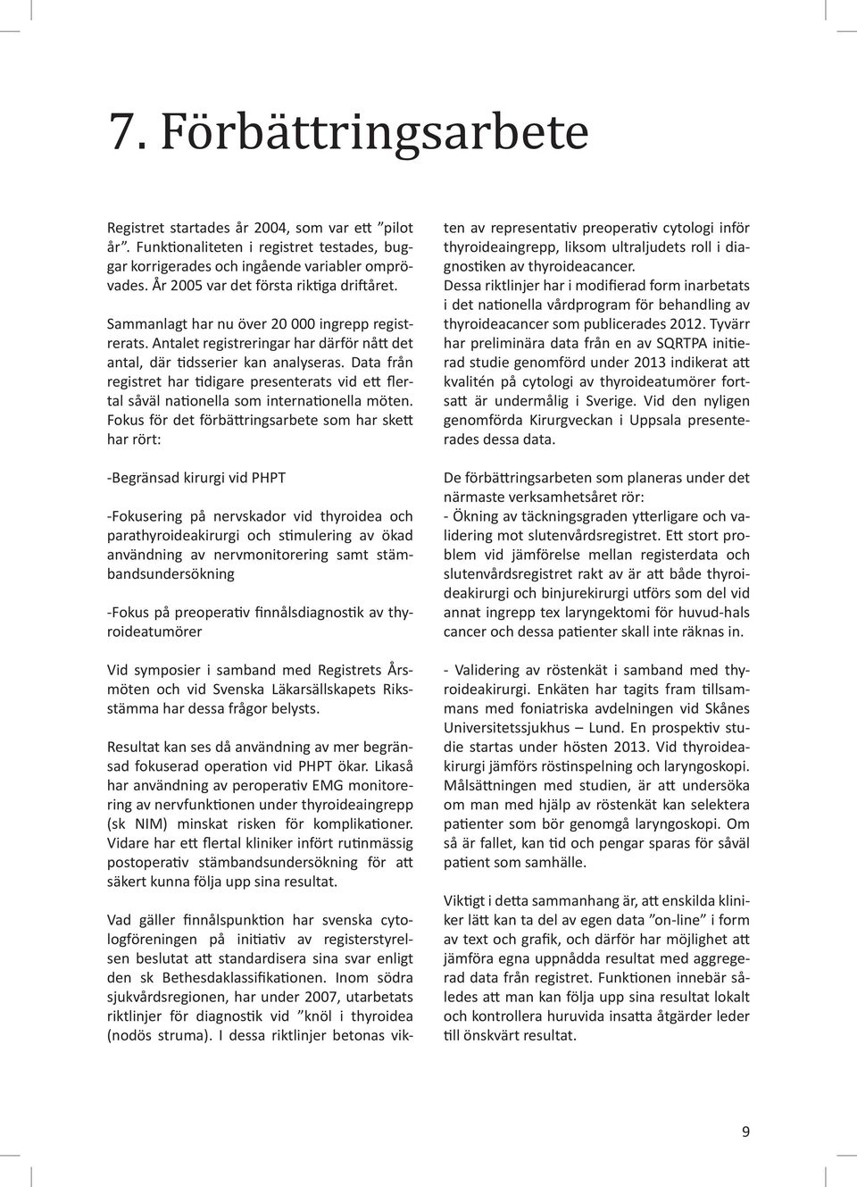 Data från registret har tidigare presenterats vid ett flertal såväl nationella som internationella möten.