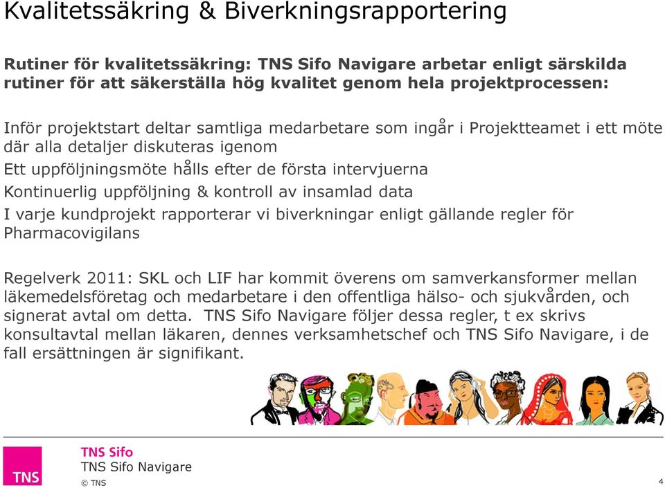 data I varje kundprojekt rapporterar vi biverkningar enligt gällande regler för Pharmacovigilans Regelverk 2011: SKL och LIF har kommit överens om samverkansformer mellan läkemedelsföretag och