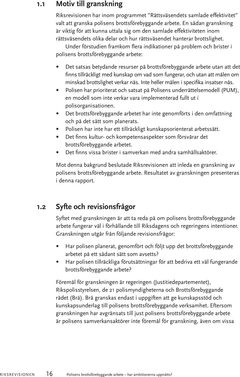 Under förstudien framkom flera indikationer på problem och brister i polisens brottsförebyggande arbete: Det satsas betydande resurser på brottsförebyggande arbete utan att det finns tillräckligt med