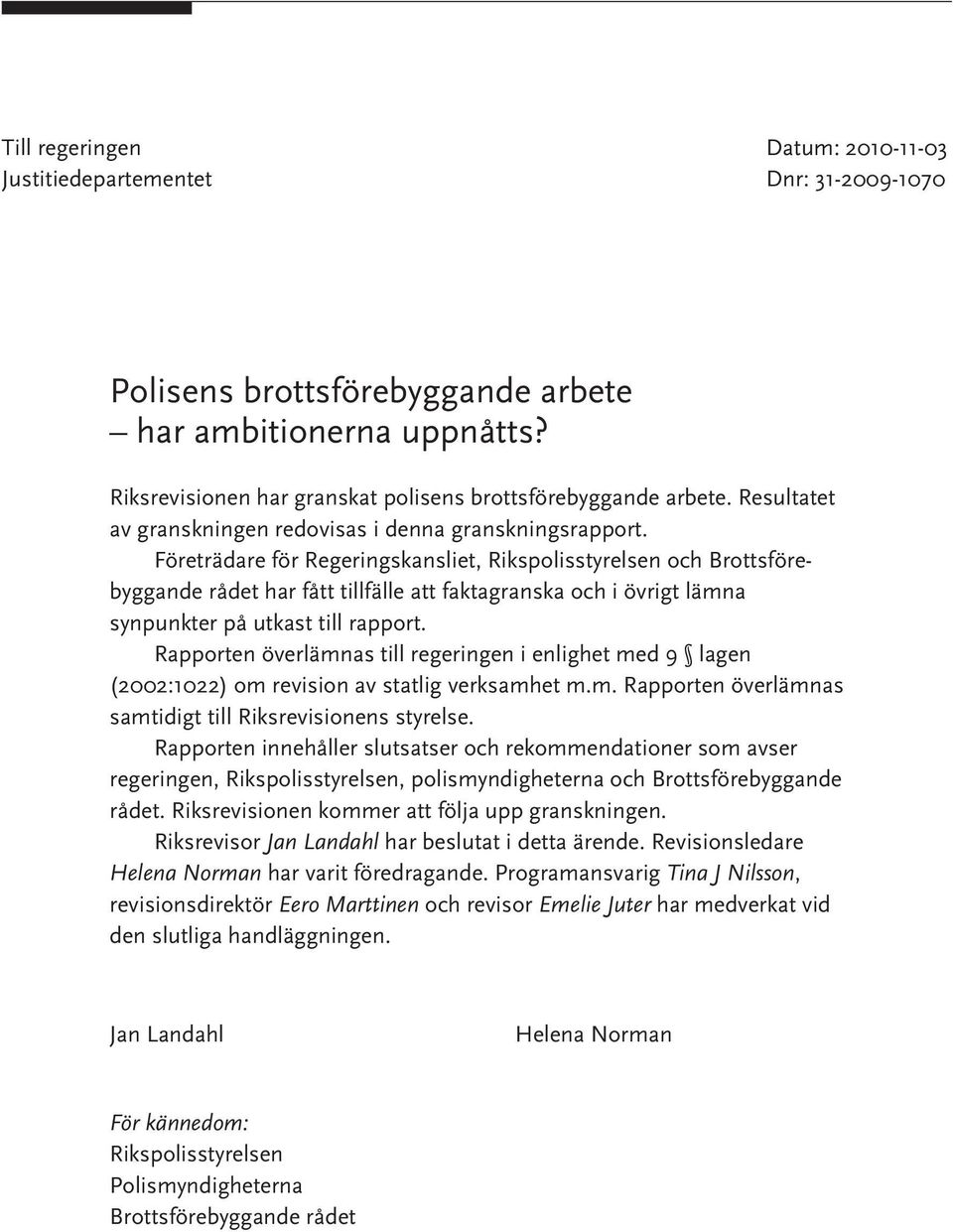 Företrädare för Regeringskansliet, Rikspolisstyrelsen och Brottsförebyggande rådet har fått tillfälle att faktagranska och i övrigt lämna synpunkter på utkast till rapport.