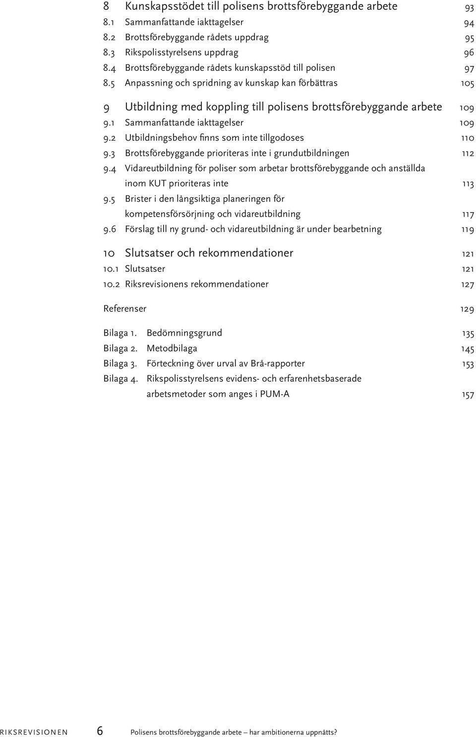 1 Sammanfattande iakttagelser 109 9.2 Utbildningsbehov finns som inte tillgodoses 110 9.3 Brottsförebyggande prioriteras inte i grundutbildningen 112 9.
