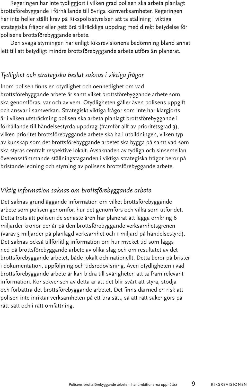 arbete. Den svaga styrningen har enligt Riksrevisionens bedömning bland annat lett till att betydligt mindre brottsförebyggande arbete utförs än planerat.