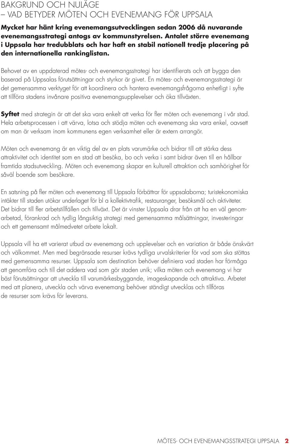 Behovet av en uppdaterad mötes- och evenemangsstrategi har identifierats och att bygga den baserad på Uppsalas förutsättningar och styrkor är givet.