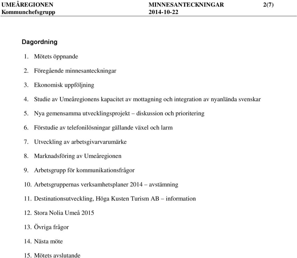 Förstudie av telefonilösningar gällande växel och larm 7. Utveckling av arbetsgivarvarumärke 8. Marknadsföring av Umeåregionen 9.