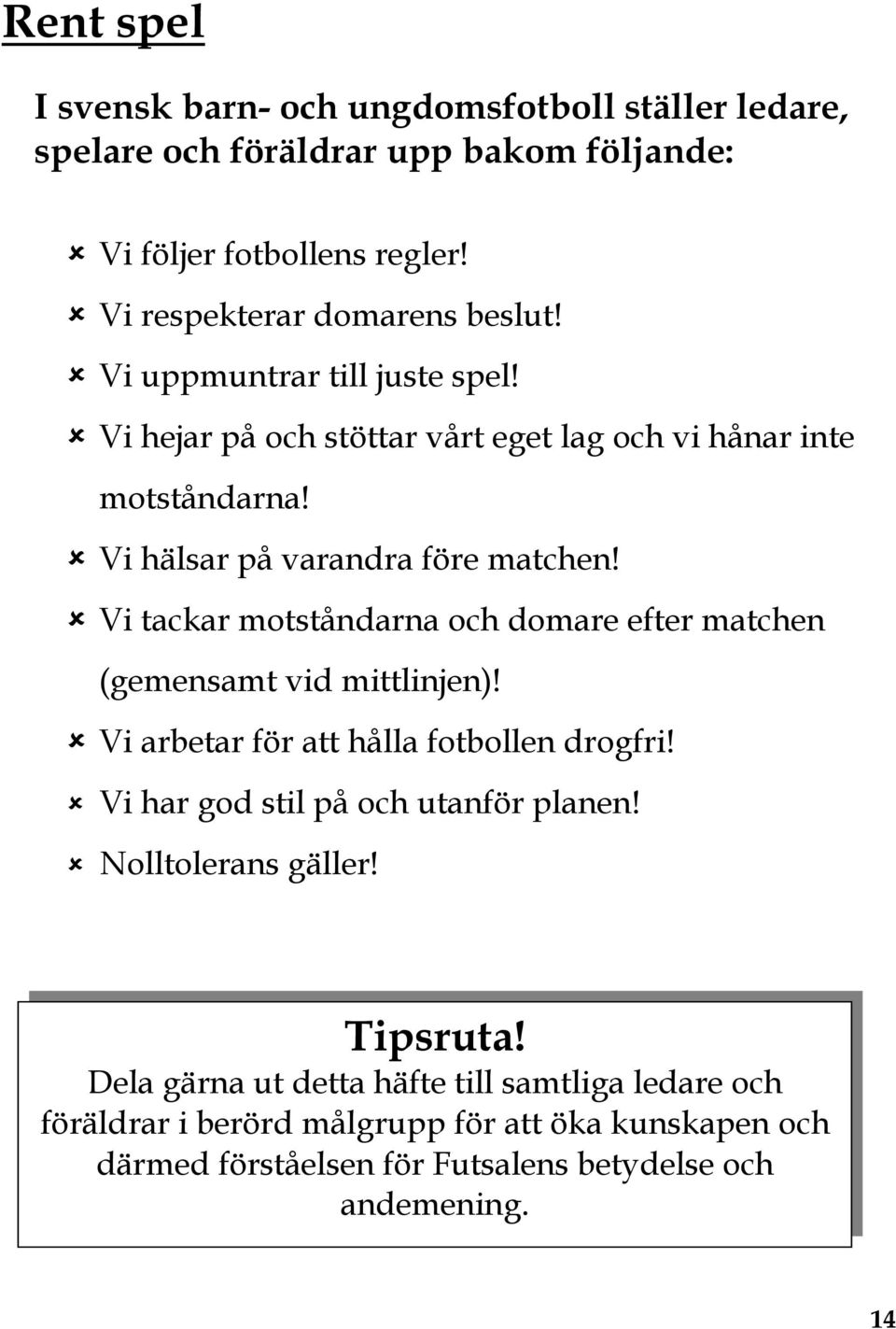 Vi tackar motståndarna och domare efter matchen (gemensamt vid mittlinjen)! Vi arbetar för att hålla fotbollen drogfri! Vi har god stil på och utanför planen!