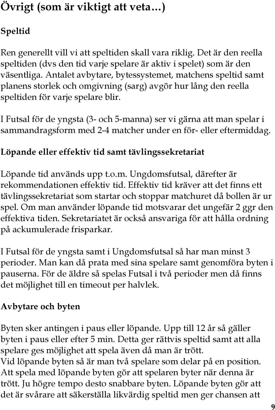 I Futsal för de yngsta (3- och 5-manna) ser vi gärna att man spelar i sammandragsform med 2-4 matcher under en för- eller eftermiddag.