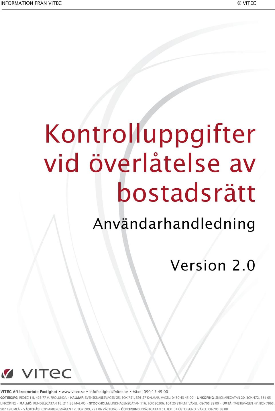 FRÖLUNDA KALMAR: SVENSKNABBEVÄGEN 25, BOX 751, 391 27 KALMAR, VÄXEL: 0480-43 45 00 LINKÖPING: SNICKAREGATAN 20, BOX 472, 581 05 LINKÖPING MALMÖ: