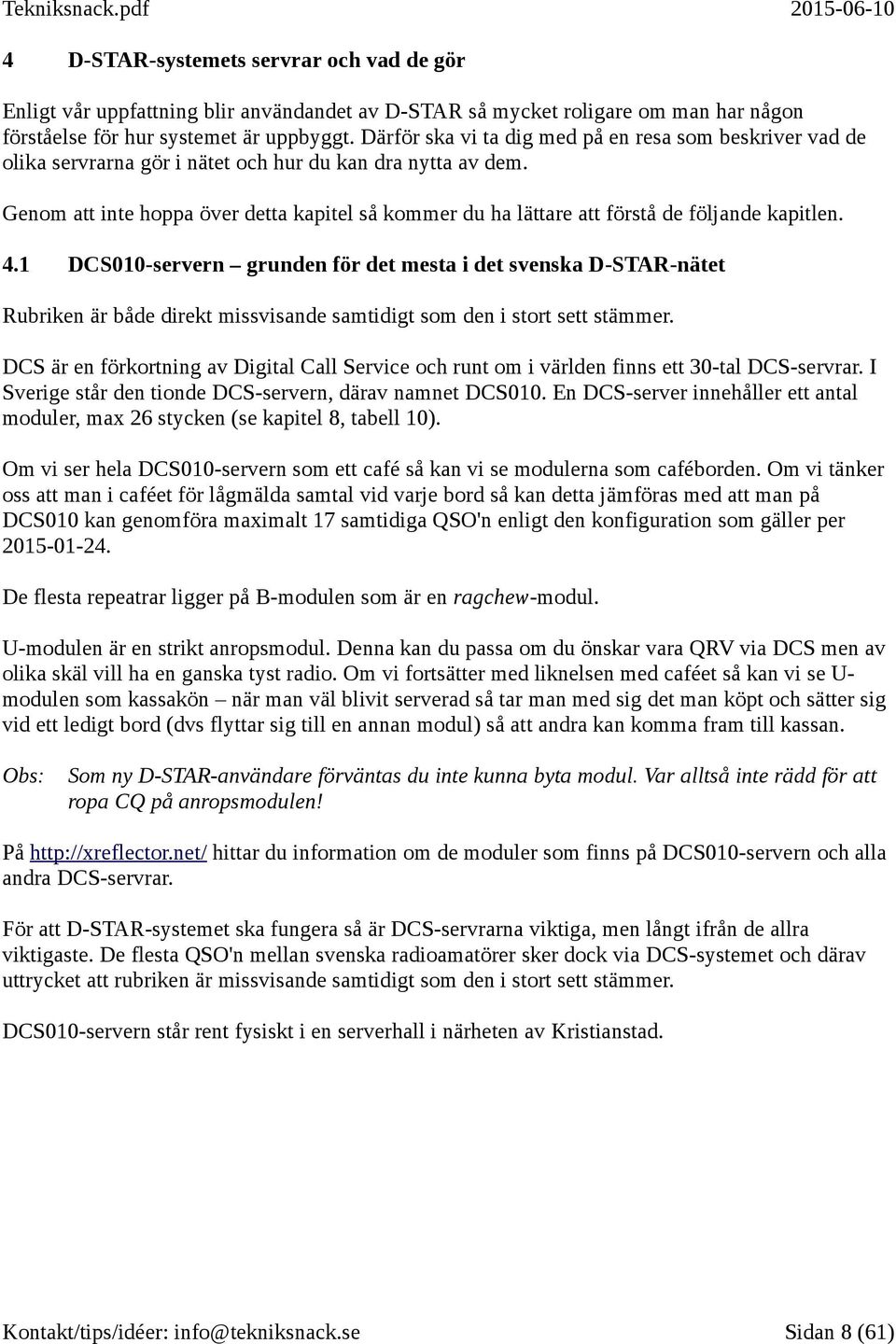 Genom att inte hoppa över detta kapitel så kommer du ha lättare att förstå de följande kapitlen. 4.