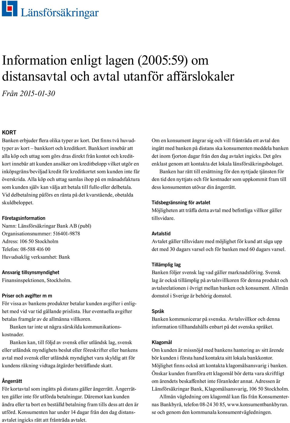 Bankkort innebär att alla köp och uttag som görs dras direkt från kontot och kreditkort innebär att kunden ansöker om kreditbelopp vilket utgör en inköpsgräns/beviljad kredit för kreditkortet som