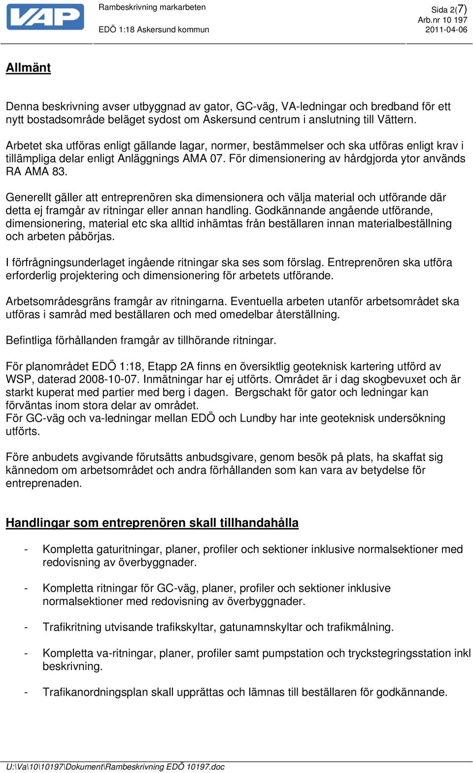 För dimensionering av hårdgjorda ytor används RA AMA 83. Generellt gäller att entreprenören ska dimensionera och välja material och utförande där detta ej framgår av ritningar eller annan handling.