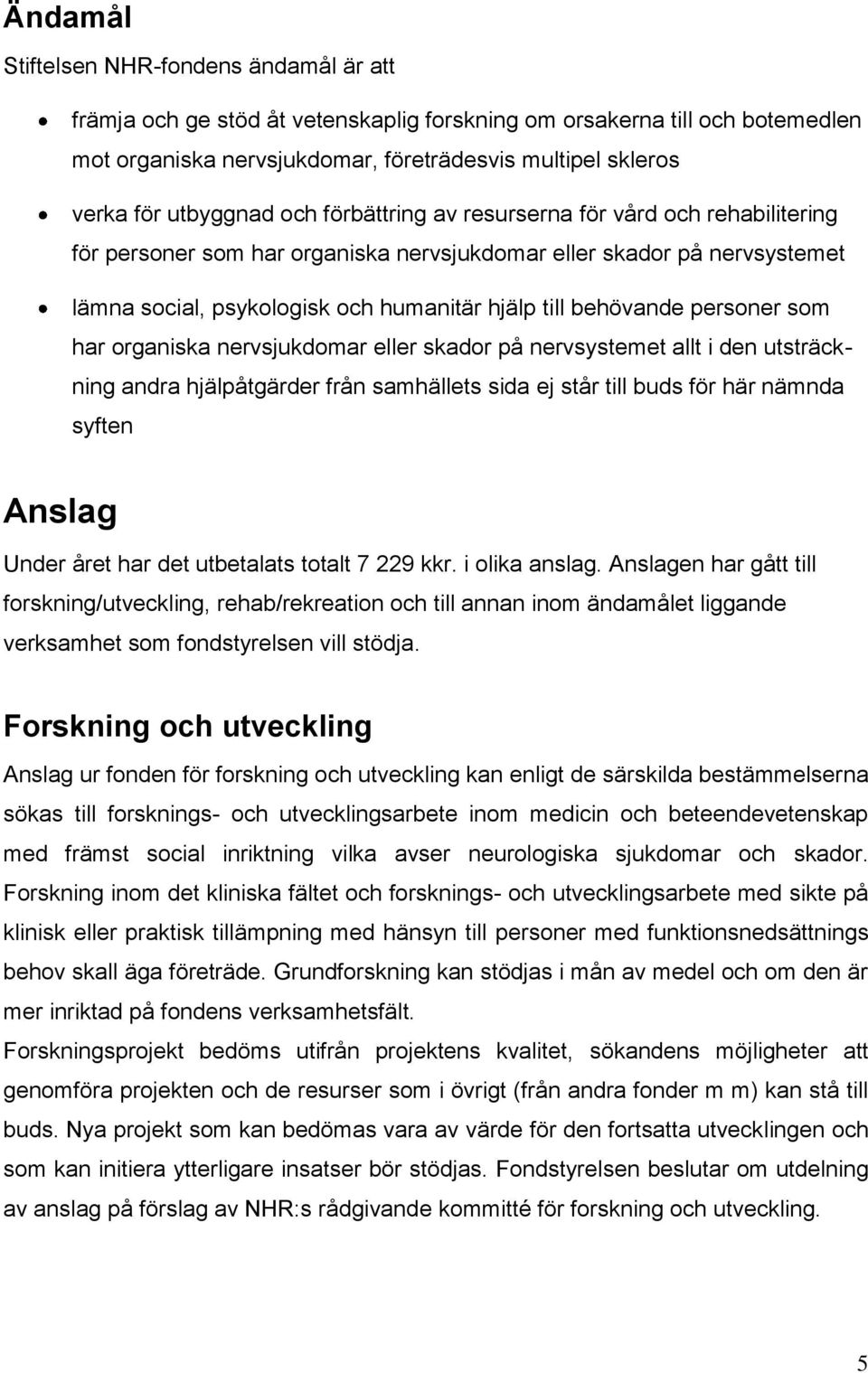 behövande personer som har organiska nervsjukdomar eller skador på nervsystemet allt i den utsträckning andra hjälpåtgärder från samhällets sida ej står till buds för här nämnda syften Anslag Under