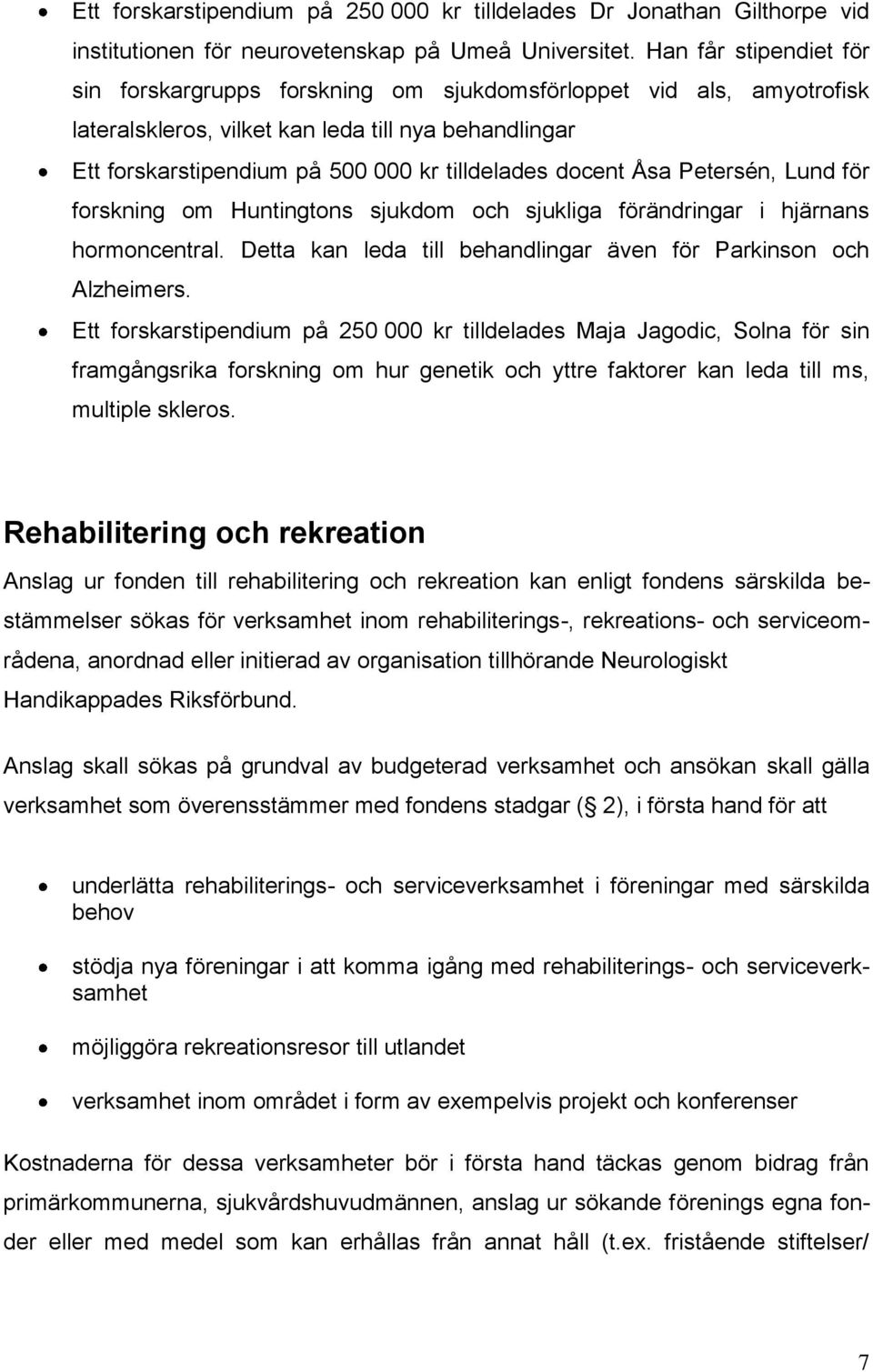 docent Åsa Petersén, Lund för forskning om Huntingtons sjukdom och sjukliga förändringar i hjärnans hormoncentral. Detta kan leda till behandlingar även för Parkinson och Alzheimers.