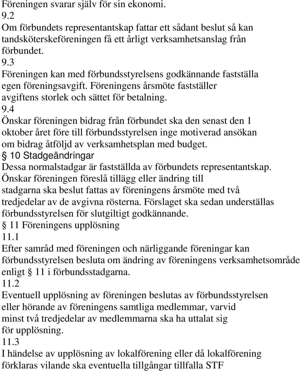 4 Önskar föreningen bidrag från förbundet ska den senast den 1 oktober året före till förbundsstyrelsen inge motiverad ansökan om bidrag åtföljd av verksamhetsplan med budget.