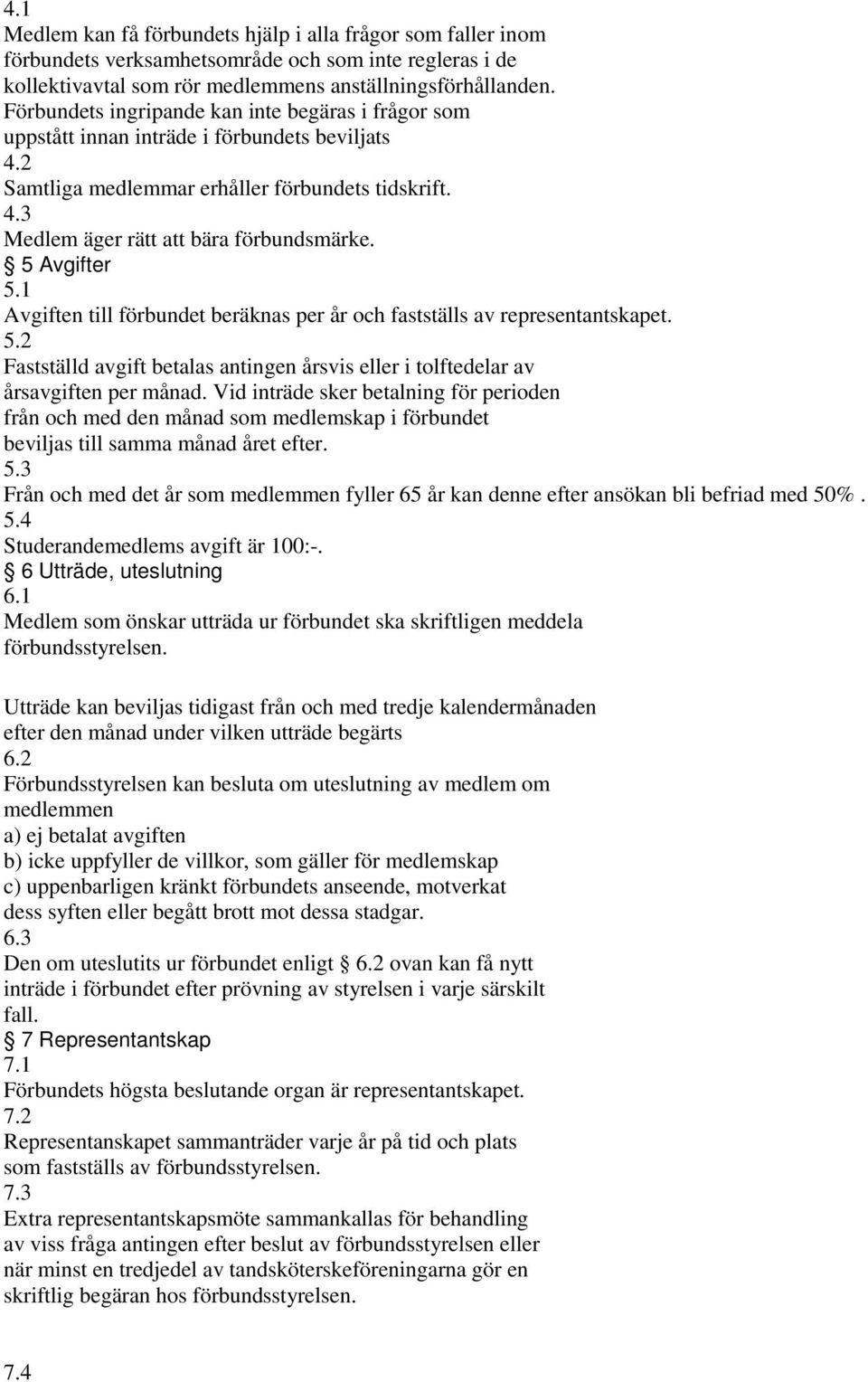 5 Avgifter 5.1 Avgiften till förbundet beräknas per år och fastställs av representantskapet. 5.2 Fastställd avgift betalas antingen årsvis eller i tolftedelar av årsavgiften per månad.